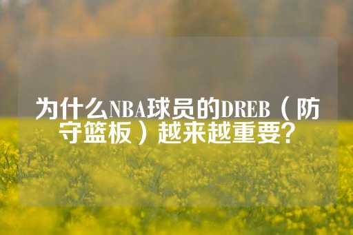 为什么NBA球员的DREB（防守篮板）越来越重要？-第1张图片-皇冠信用盘出租